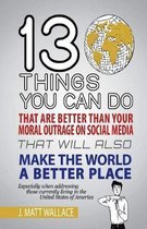 13 Things You Can Do That Are Better Than Your Moral Outrage On Social Media That Will Also Make the World a Better Place