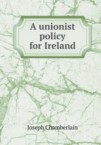 A Unionist Policy for Ireland