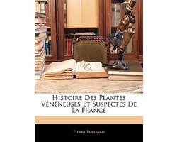 Histoire Des Plantes Vénéneuses Et Suspectes de la France