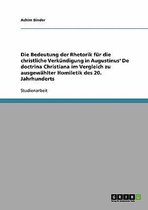 Die Bedeutung Der Rhetorik Fur Die Christliche Verkundigung in Augustinus' de Doctrina Christiana Im Vergleich Zu Ausgewahlter Homiletik Des 20. Jahrhunderts
