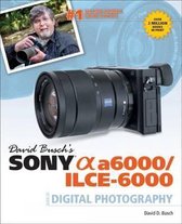 David Busch's Sony Alpha a6000 / ILCE-6000 Guide to Digital Photography