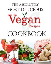 The Absolutely Most Delicious Vegan Recipes Cookbook