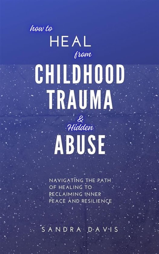 How to Heal from Childhood Trauma and Hidden Abuse - cover