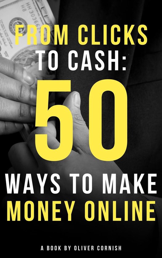 How To Make Money From... - From Clicks to Cash: 50 Ways to Make Money Online