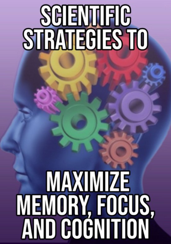 Scientific Strategies To Maximize Memory, Focus, And Cogniti ... - cover