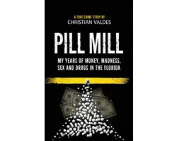 Pill Mill: My Years of Money, Madness, Sex and Drugs in the Florida Pill Mill - A TRUE CRIME STORY