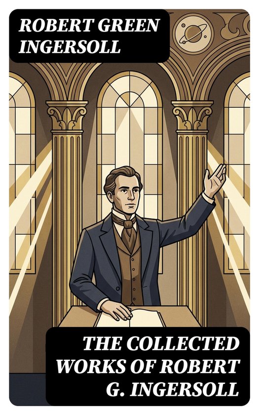 The Collected Works of Robert G. Ingersoll - cover