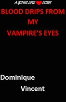 Blood Drips from My Vampire’s Eyes:A Gothic Love Story