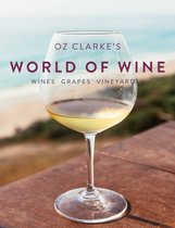 Oz Clarke's World of Wine: Wines Grapes Vineyards