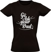 Go ask your dad Dames T-shirt | Vraag het aan je vader | dochter | zoon | moeder | cadeau | kado  | shirt