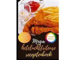 Mega heteluchtfriteuse receptenboek: 150 XXL-recepten voor beginners & gevorderden Gezond & knapperig genieten – Met tips, trucs & kleurrijke foto's