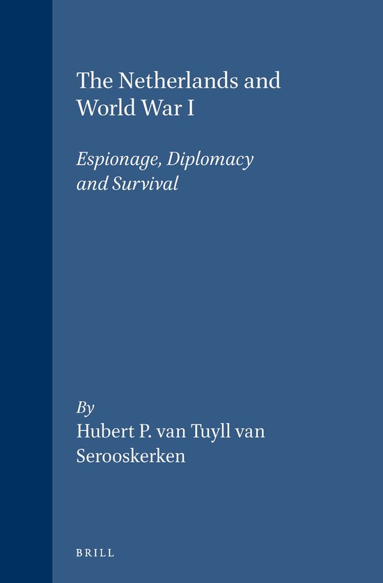 The Netherlands and World War I: Espionage, Diplomacy and Su ... - cover