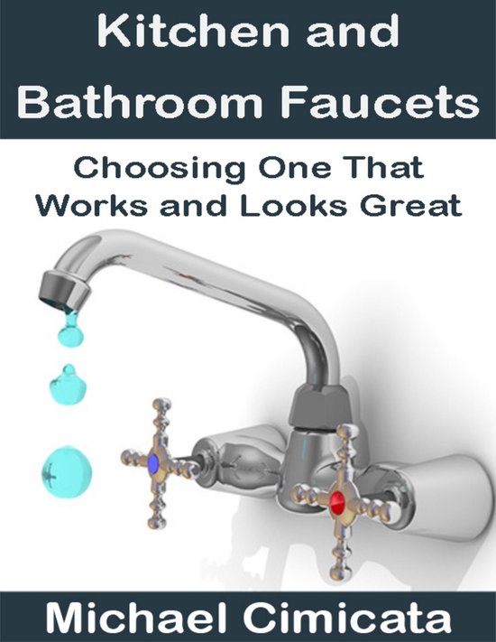 Kitchen and Bathroom Faucets: Choosing One That Works and Lo ... - cover