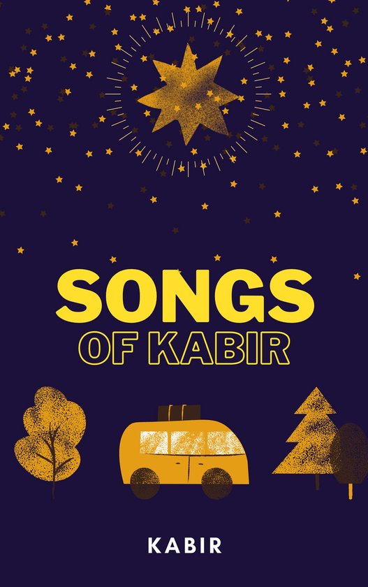 Een donkerblauwe omslag met gele sterren, een gouden ster met stralen erboven, en de tekst 'SONGS OF KABIR' in gele letters. Verder een gele bus, een boom en een kerstboom.