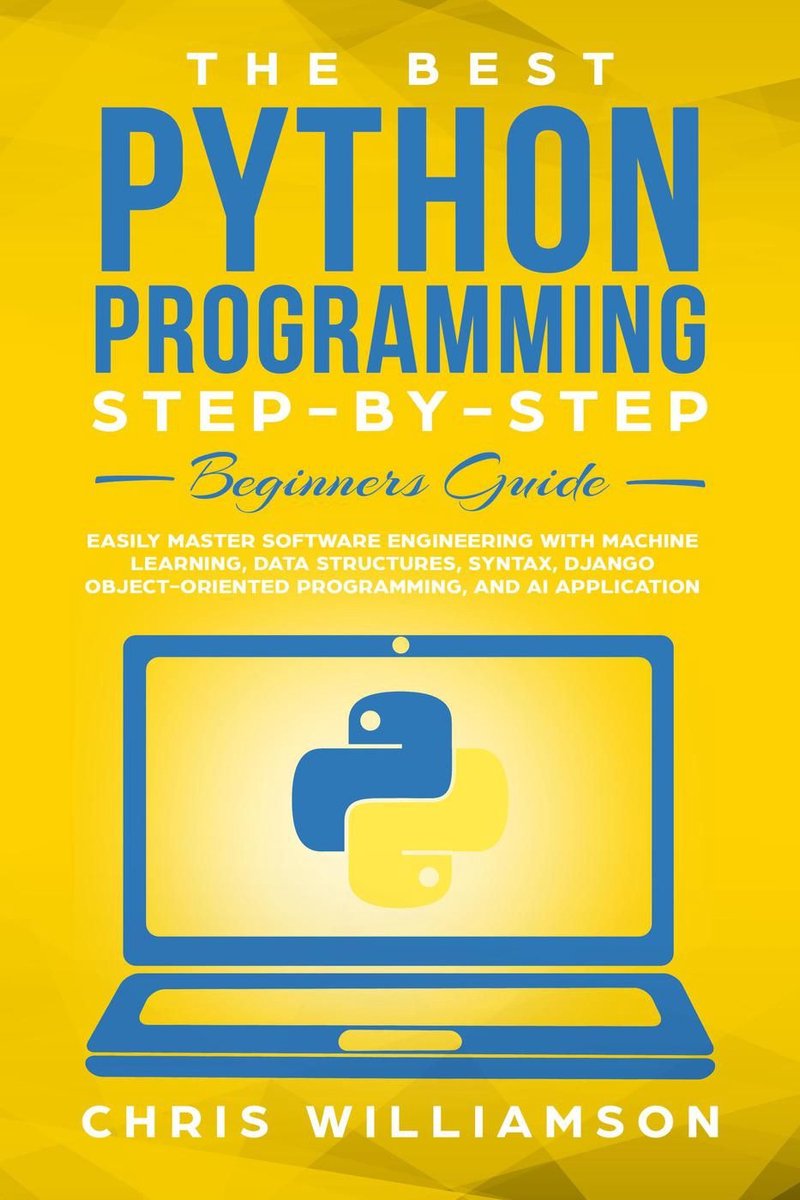Omslag van The Best Python Programming Step-By-Step Beginners Guide Easily Master Software engineering with Machine Learning, Data Structures, Syntax, Django Object-Oriented Programming, and AI application