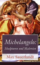 Michelangelo: Skulpturen und Malereien (Vollständige Ausgabe)