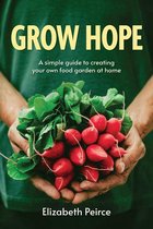 Grow Hope: A Simple Guide To Creating Your Own Food Garden At Home