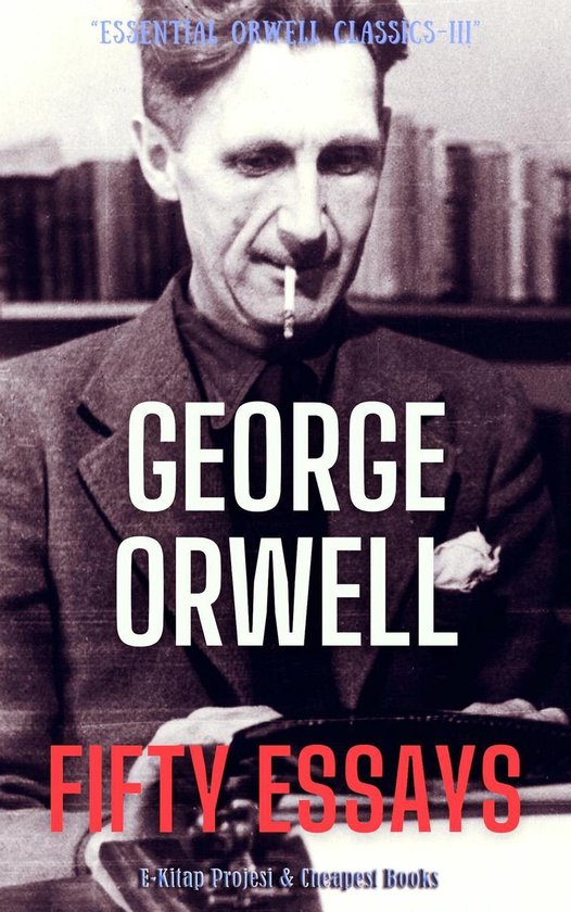 Essential Orwell Classics 3 - Fifty Essays - cover