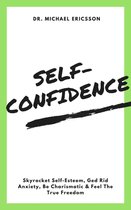 Self-Confidence: Skyrocket Self-Esteem, Ged Rid Anxiety, Be Charismatic & Feel The True Freedom
