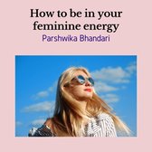 How to be in your feminine energy