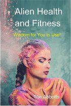 Alien Health and Fitness: Wisdom for You to Use!