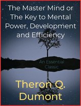 The Master Mind or The Key to Mental Power, Development and Efficiency