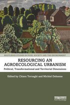 Routledge Studies in Food, Society and the Environment - Resourcing an Agroecological Urbanism