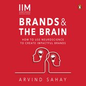 Brands and the Brain: How to Use Neuroscience to Create Impactful Brands