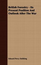 British Forestry - Its Present Position And Outlook After The War