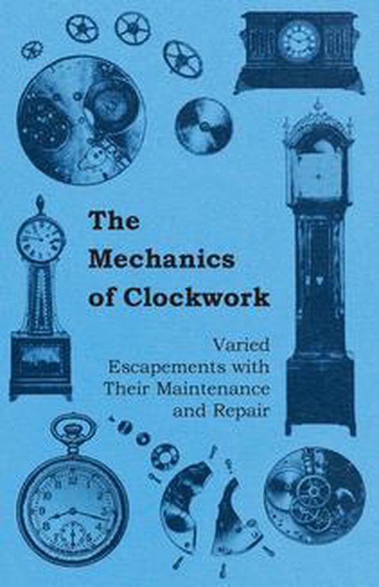 The Mechanics of Clockwork - Lever Escapements, Cylinder Esc ... - cover