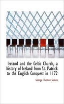 Ireland and the Celtic Church, a History of Ireland from St. Patrick to the English Conquest in 1172