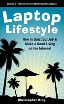 Laptop Lifestyle - How to Quit Your Job and Make a Good Living on the Internet (Volume 3 - Bonus Internet Marketing Techniques)