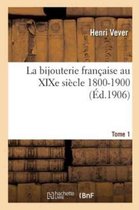 La Bijouterie Francaise Au Xixe Siecle 1800-1900. Tome 1