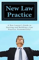 New Law Practice: A New Lawyer's Guide to Starting and Building a Law Practice, Economically!