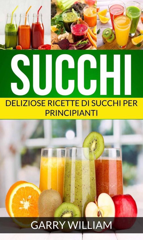 Succhi - Deliziose ricette di succhi per principianti - cover