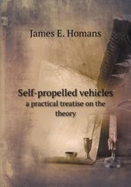 Self-Propelled Vehicles a Practical Treatise on the Theory