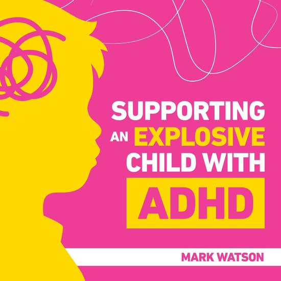 Gele profielfiguur van een kind met ADHD-tekst "SUPPORTING AN EXPLOSIVE CHILD WITH ADHD MARK WATSON"