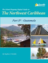 The Island Hopping Digital Gd Northwest Caribbean 4 - The Island Hopping Digital Guide to the Northwest Caribbean - Part IV - Guatemala