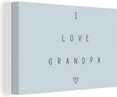 Canvas Schilderij Opa - Vaderdag - I love grandpa - Quotes - Spreuken - 90x60 cm - Wanddecoratie - Vaderdag cadeau - Geschenk - Cadeautje voor hem - Tip - Mannen