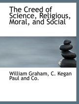 The Creed of Science, Religious, Moral, and Social