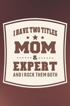 I Have Two Titles Mom & Expert And I Rock Them Both