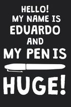 Hello! My Name Is EDUARDO And My Pen Is Huge!