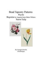 Bead Tapestry Patterns Peyote Begonias by Augusta Innes Baker Withers Parrot Tulip