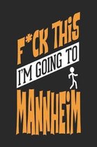 F*CK THIS I'M GOING TO Mannheim