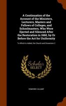 A Continuation of the Account of the Ministers, Lecturers, Masters and Fellows of Colleges, and Schoolmasters, Who Were Ejected and Silenced After the Restoration in 1660, by or Before the AC