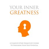 Your Inner Greatness - A Complete Course to Unlocking Your True Potential