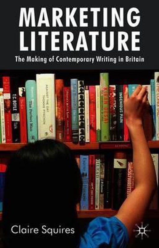 9780230228474 - Marketing Literature: The Making of Contemporary Writing in Britain