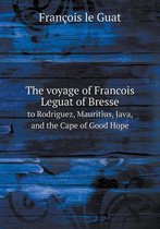 The voyage of Francois Leguat of Bresse to Rodriguez, Mauritius, Java, and the Cape of Good Hope