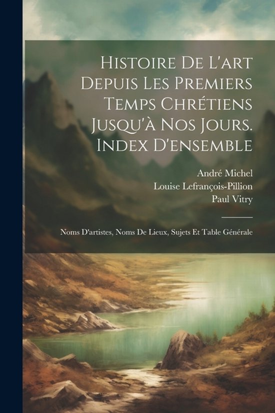 Histoire De L'art Depuis Les Premiers Temps Chrétiens Jusqu'à Nos Jours. Index D'ensemble