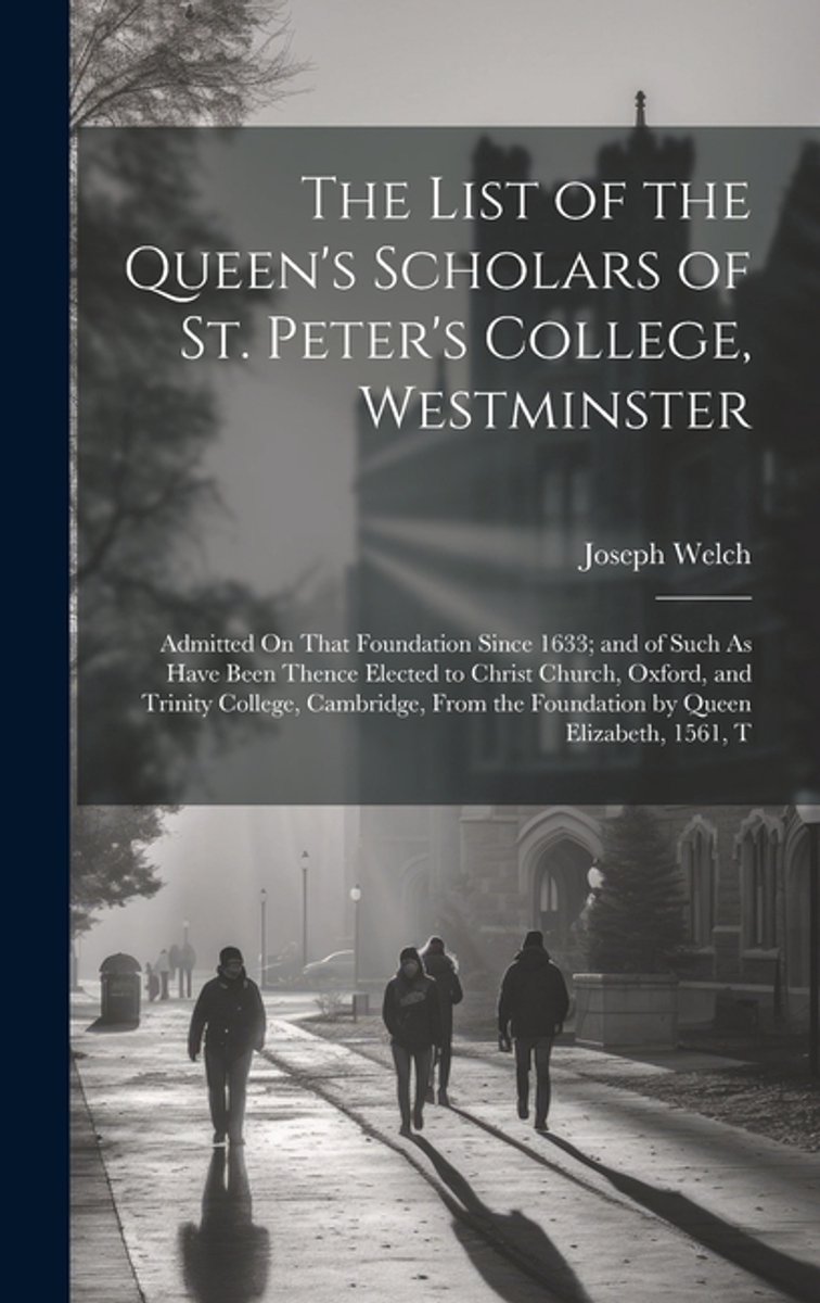 The List Of The Queen's Scholars Of St. Peter's College, Westminster van Joseph N Welch